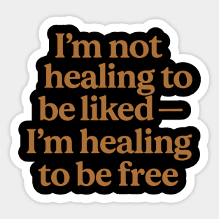 I'M Not Healing To Be Liked Self Love Sticker